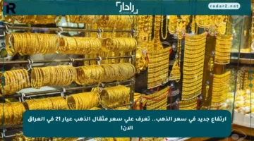 ارتفاع جديد في سعر الذهب.. تعرف على سعر مثقال الذهب عيار 21 في العراق الآن!